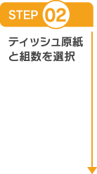 STEP02 ティッシュ原紙と組数を選択