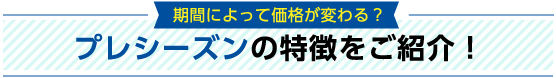 プレシーズンの特徴をご紹介！