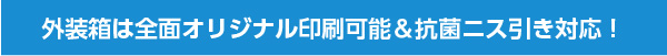 外装箱は全面オリジナル印刷可能＆抗菌ニス引き対応