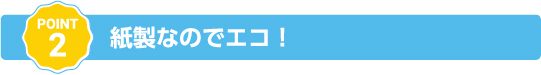 紙製なのでエコ！