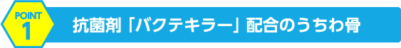 抗菌剤「バクテキラー」配合のうちわ骨