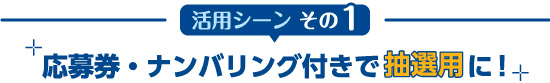 応募券・ナンバリング付きで抽選用に