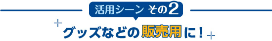 グッズなどの販売用に