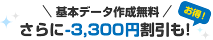 基本データ作成無料！さらに-3,300円割引も！