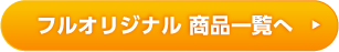 フルオリジナル商品一覧へ