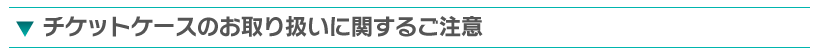 チケットケースのお取り扱いに関するご注意